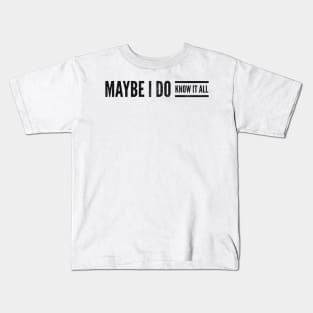 Maybe I do know it all Kids T-Shirt